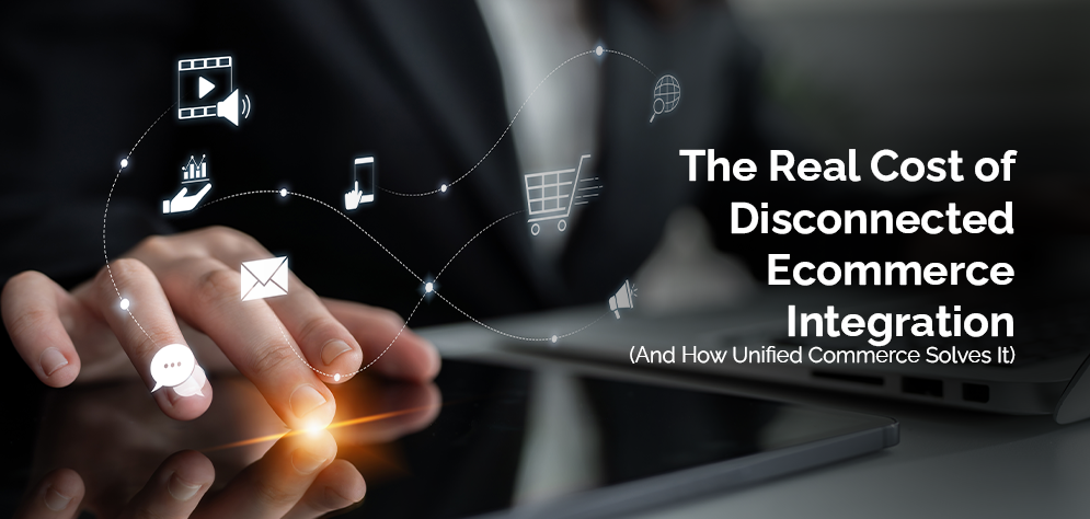 Disconnected ecommerce integration channels unified commerce solutions for retail brands